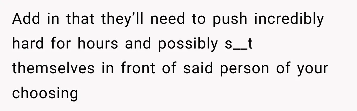 Pregnant Women Chooses Her Mother And Husband For The Delivery Room, But Her MIL’s Overreaction Causes Family Drama Add in that they’ll need to push incredibly hard for hours and possibly s__t themselves in front of said person of your choosing