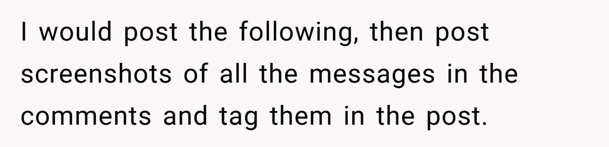 Pregnant Women Chooses Her Mother And Husband For The Delivery Room, But Her MIL’s Overreaction Causes Family Drama I would post the following, then post screenshots of all the messages in the comments and tag them in the post.