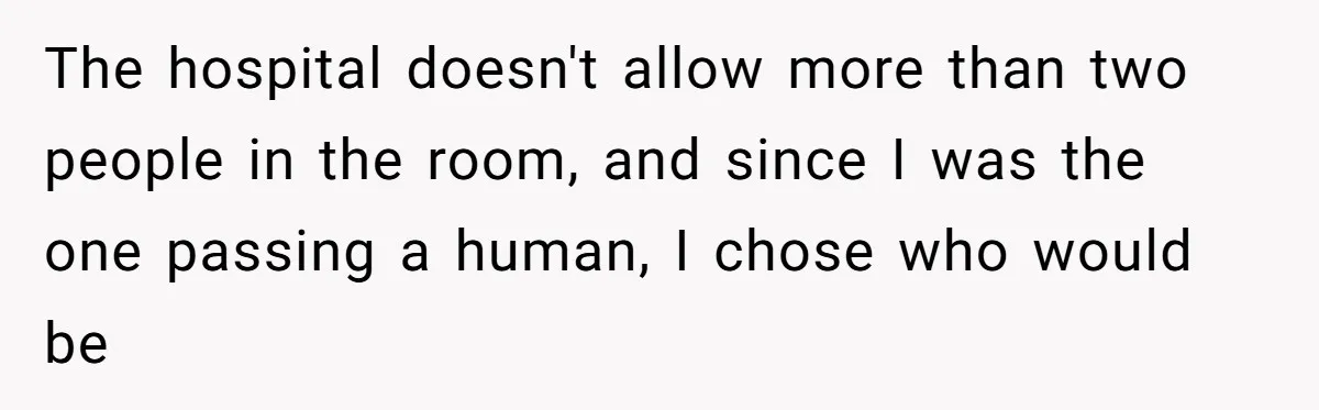 Pregnant Women Chooses Her Mother And Husband For The Delivery Room, But Her MIL’s Overreaction Causes Family Drama The hospital doesn't allow more than two people in the room, and since I was the one passing a human, I chose who would be