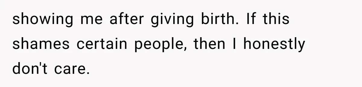 Pregnant Women Chooses Her Mother And Husband For The Delivery Room, But Her MIL’s Overreaction Causes Family Drama showing me after giving birth. If this shames certain people, then I honestly don't care.