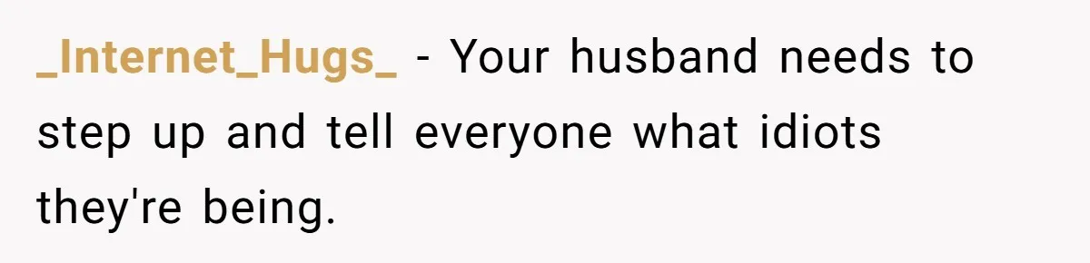 Pregnant Women Chooses Her Mother And Husband For The Delivery Room, But Her MIL’s Overreaction Causes Family Drama _Internet_Hugs_ − Your husband needs to step up and tell everyone what idiots they're being.