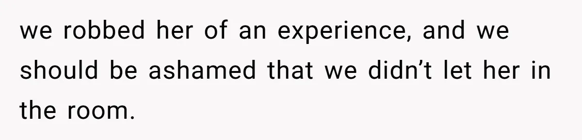 Pregnant Women Chooses Her Mother And Husband For The Delivery Room, But Her MIL’s Overreaction Causes Family Drama we robbed her of an experience, and we should be ashamed that we didn’t let her in the room.