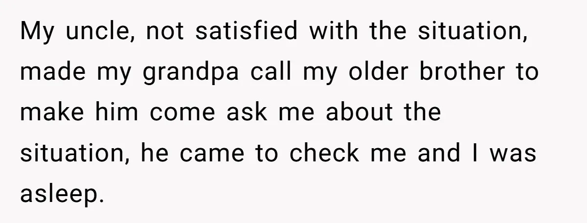 A Man Wouldn’t Let His Nephew Sleep Over Netflix, So the Nephew Finally Drew the Line My uncle, not satisfied with the situation, made my grandpa call my older brother to make him come ask me about the situation, he came to check me and I...