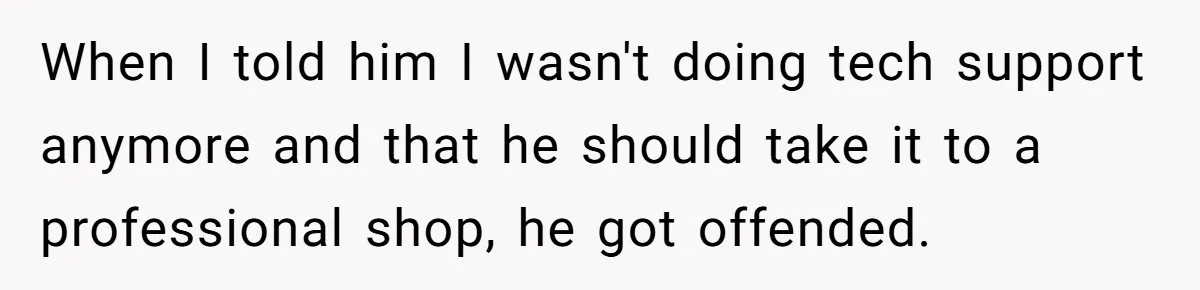 He Fixed One Printer for Free, Then His Neighbor Turned Him Into the Building’s Unpaid IT Guy When I told him I wasn't doing tech support anymore and that he should take it to a professional shop, he got offended.
