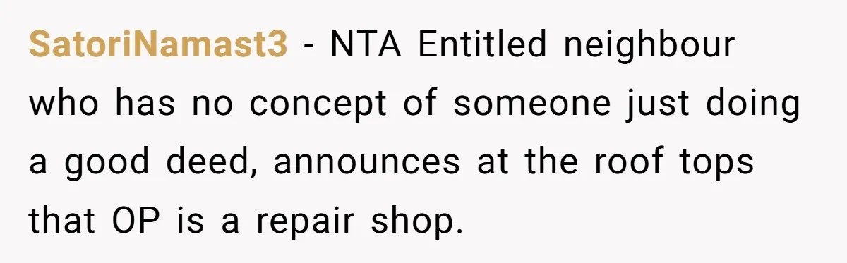 He Fixed One Printer for Free, Then His Neighbor Turned Him Into the Building’s Unpaid IT Guy SatoriNamast3 − NTA Entitled neighbour who has no concept of someone just doing a good deed, announces at the roof tops that OP is a repair shop.