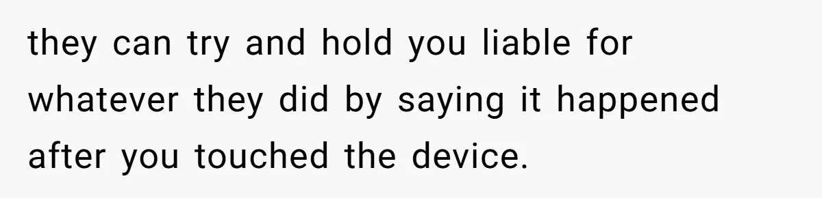 He Fixed One Printer for Free, Then His Neighbor Turned Him Into the Building’s Unpaid IT Guy they can try and hold you liable for whatever they did by saying it happened after you touched the device.