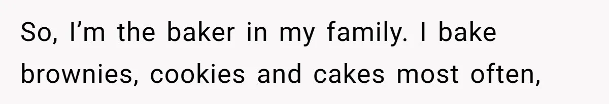 Father Accuses Daughter Of Being Selfish For Not Sacrificing Her Health To Bake Two Cakes So, I’m the baker in my family. I bake brownies, cookies and cakes most often,