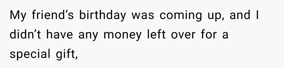 Father Accuses Daughter Of Being Selfish For Not Sacrificing Her Health To Bake Two Cakes My friend’s birthday was coming up, and I didn’t have any money left over for a special gift,