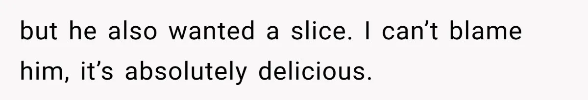 Father Accuses Daughter Of Being Selfish For Not Sacrificing Her Health To Bake Two Cakes but he also wanted a slice. I can’t blame him, it’s absolutely delicious.