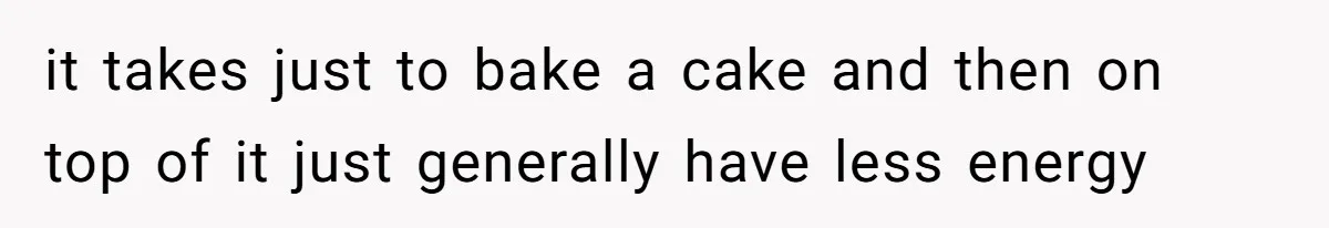 Father Accuses Daughter Of Being Selfish For Not Sacrificing Her Health To Bake Two Cakes it takes just to bake a cake and then on top of it just generally have less energy
