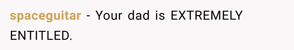 Father Accuses Daughter Of Being Selfish For Not Sacrificing Her Health To Bake Two Cakes spaceguitar − Your dad is EXTREMELY ENTITLED.