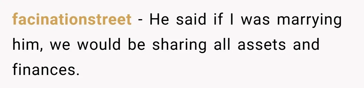 facinationstreet − He said if I was marrying him, we would be sharing all assets and finances.