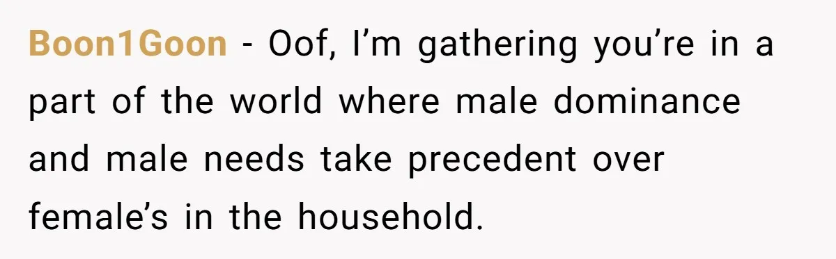 She Refused to Wear a Hijab at Home for a “Temporary” Guest, and Now Her Family Says She’s Being Inconsiderate Boon1Goon − Oof, I’m gathering you’re in a part of the world where male dominance and male needs take precedent over female’s in the household.