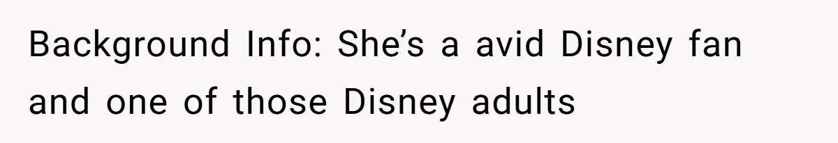 Sister Labeled "Horrible Aunt" For Debunking The Disneyland Lifetime Pass Conspiracy Background Info: She’s a avid Disney fan and one of those Disney adults