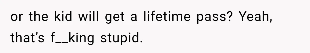 Sister Labeled "Horrible Aunt" For Debunking The Disneyland Lifetime Pass Conspiracy or the kid will get a lifetime pass? Yeah, that’s f__king stupid.