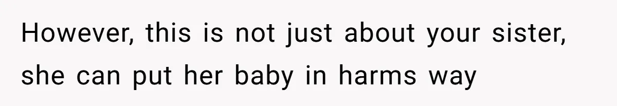Sister Labeled "Horrible Aunt" For Debunking The Disneyland Lifetime Pass Conspiracy However, this is not just about your sister, she can put her baby in harms way