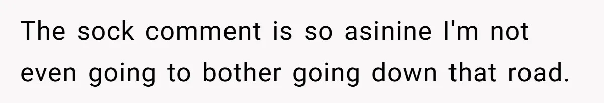 She Refused to Go Barefoot at Her Sister’s House, and It Sparked a Very Awkward Conversation The sock comment is so asinine I'm not even going to bother going down that road.