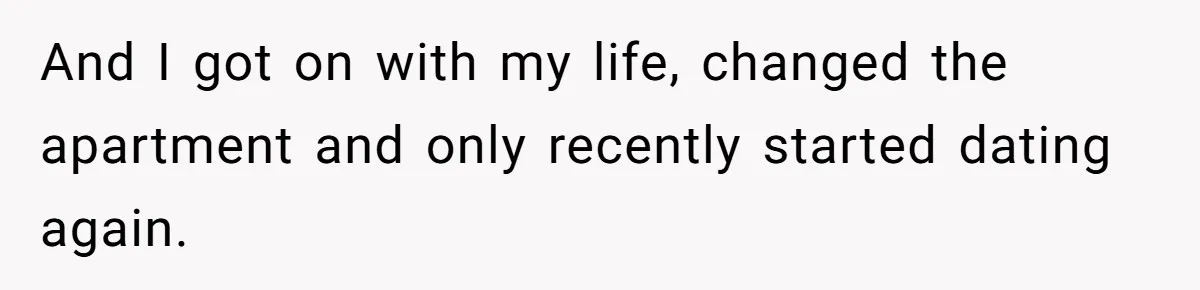Ex Wants To Get Back Together After His Mom’s Death, She’s Not Having It And I got on with my life, changed the apartment and only recently started dating again.