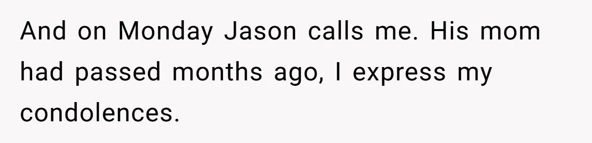 Ex Wants To Get Back Together After His Mom’s Death, She’s Not Having It And on Monday Jason calls me. His mom had passed months ago, I express my condolences.