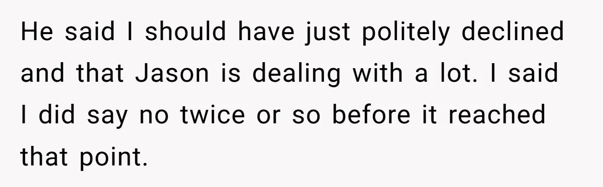 Ex Wants To Get Back Together After His Mom’s Death, She’s Not Having It He said I should have just politely declined and that Jason is dealing with a lot. I said I did say no twice or so before it reached that point.