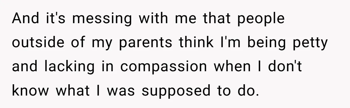 Ex Wants To Get Back Together After His Mom’s Death, She’s Not Having It And it's messing with me that people outside of my parents think I'm being petty and lacking in compassion when I don't know what I was supposed to do.