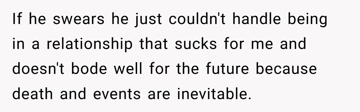 Ex Wants To Get Back Together After His Mom’s Death, She’s Not Having It If he swears he just couldn't handle being in a relationship that sucks for me and doesn't bode well for the future because death and events are inevitable.