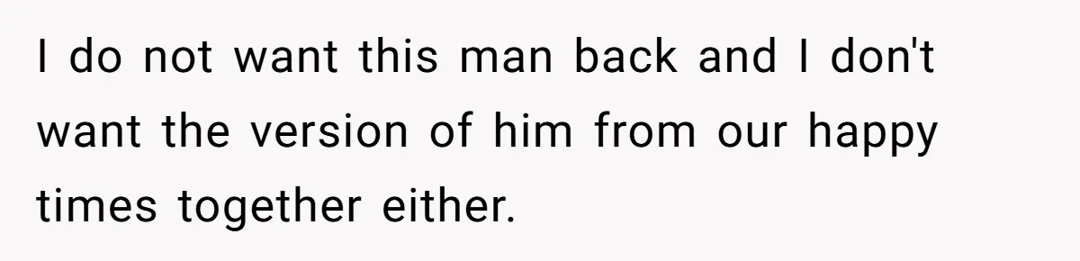 Ex Wants To Get Back Together After His Mom’s Death, She’s Not Having It I do not want this man back and I don't want the version of him from our happy times together either.