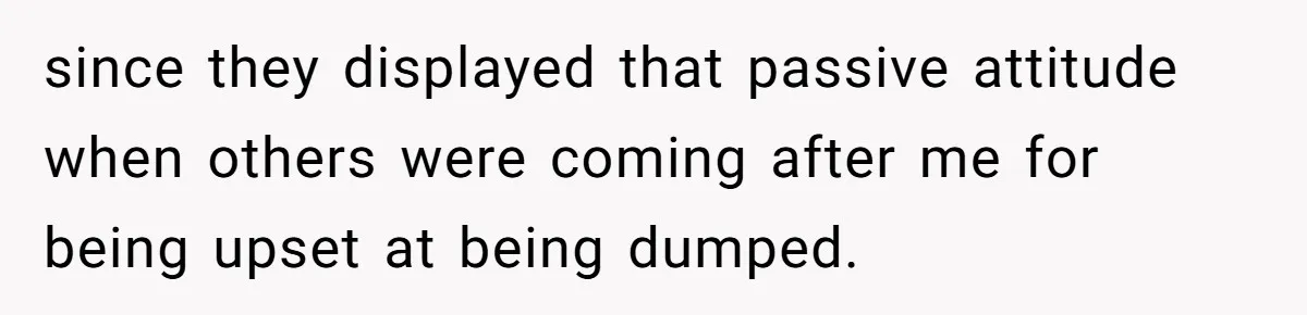 Ex Wants To Get Back Together After His Mom’s Death, She’s Not Having It since they displayed that passive attitude when others were coming after me for being upset at being dumped.