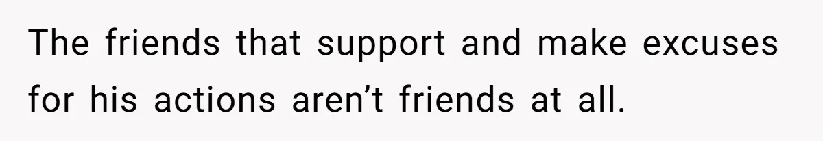 Ex Wants To Get Back Together After His Mom’s Death, She’s Not Having It The friends that support and make excuses for his actions aren’t friends at all.