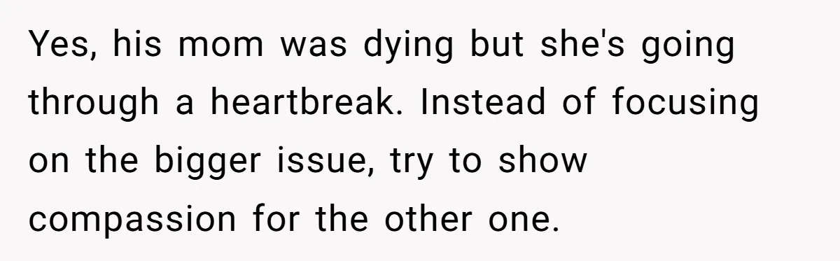 Ex Wants To Get Back Together After His Mom’s Death, She’s Not Having It Yes, his mom was dying but she's going through a heartbreak. Instead of focusing on the bigger issue, try to show compassion for the other one.
