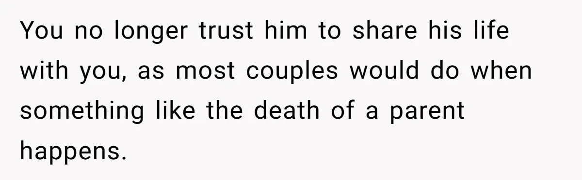 Ex Wants To Get Back Together After His Mom’s Death, She’s Not Having It You no longer trust him to share his life with you, as most couples would do when something like the death of a parent happens.