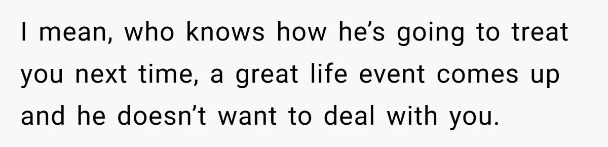 Ex Wants To Get Back Together After His Mom’s Death, She’s Not Having It I mean, who knows how he’s going to treat you next time, a great life event comes up and he doesn’t want to deal with you.