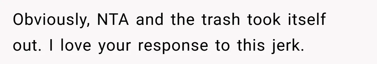 Ex Wants To Get Back Together After His Mom’s Death, She’s Not Having It Obviously, NTA and the trash took itself out. I love your response to this jerk.