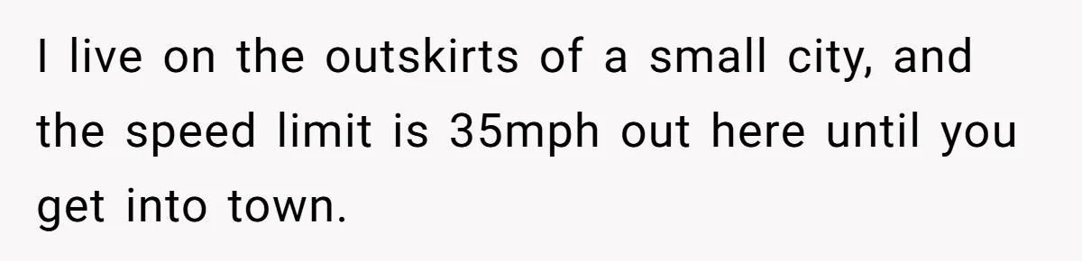 Woman Tried To Be Considerate Of A Horse Rider, But After Getting Yelled At, She Responds Sharply I live on the outskirts of a small city, and the speed limit is 35mph out here until you get into town.