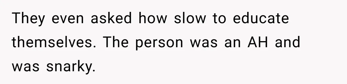 Woman Tried To Be Considerate Of A Horse Rider, But After Getting Yelled At, She Responds Sharply They even asked how slow to educate themselves. The person was an AH and was snarky.