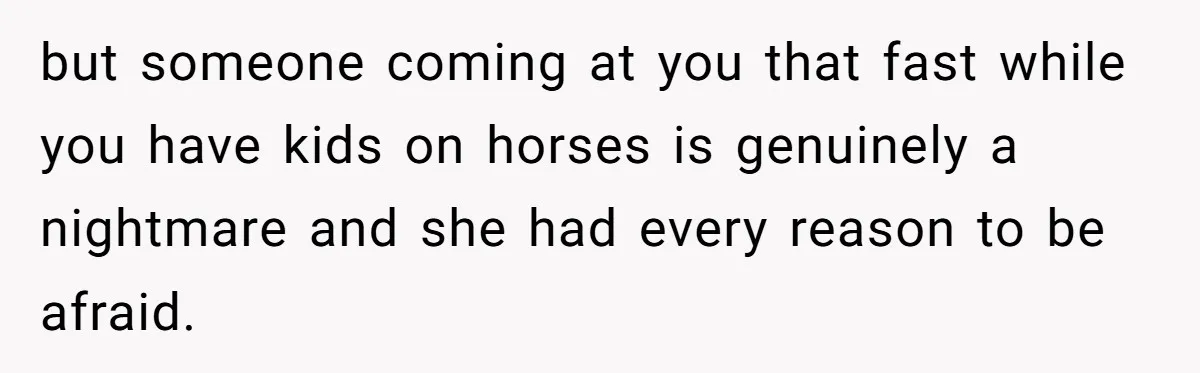 Woman Tried To Be Considerate Of A Horse Rider, But After Getting Yelled At, She Responds Sharply but someone coming at you that fast while you have kids on horses is genuinely a nightmare and she had every reason to be afraid.