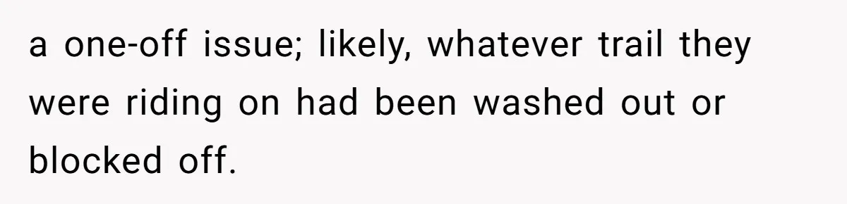 Woman Tried To Be Considerate Of A Horse Rider, But After Getting Yelled At, She Responds Sharply a one-off issue; likely, whatever trail they were riding on had been washed out or blocked off.