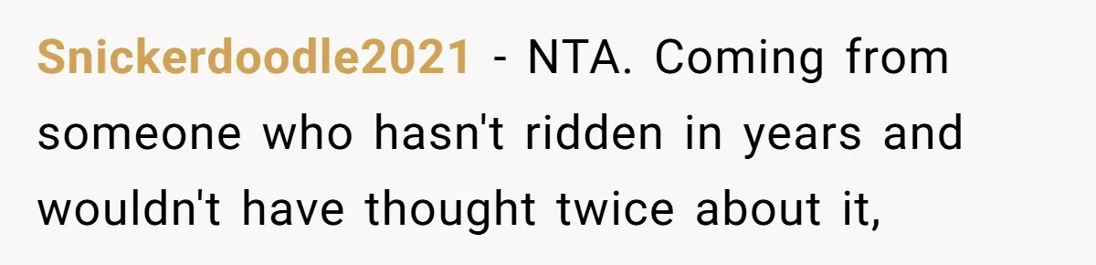 Woman Tried To Be Considerate Of A Horse Rider, But After Getting Yelled At, She Responds Sharply Snickerdoodle2021 − NTA. Coming from someone who hasn't ridden in years and wouldn't have thought twice about it,