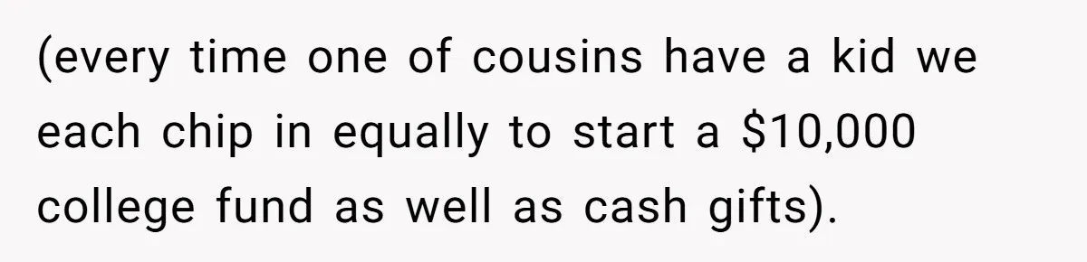 He Bought His Twins Cars for Their 18th Birthday, Then His Family Demanded the Money Instead (every time one of cousins have a kid we each chip in equally to start a $10,000 college fund as well as cash gifts).