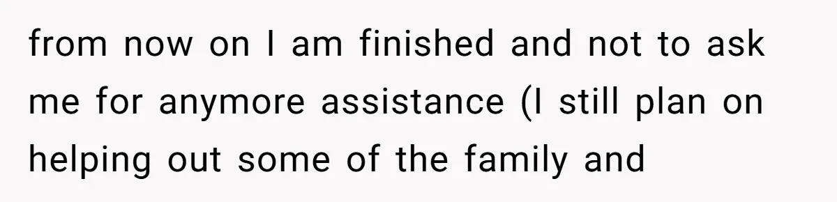 He Bought His Twins Cars for Their 18th Birthday, Then His Family Demanded the Money Instead from now on I am finished and not to ask me for anymore assistance (I still plan on helping out some of the family and
