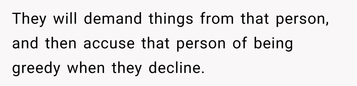 He Bought His Twins Cars for Their 18th Birthday, Then His Family Demanded the Money Instead They will demand things from that person, and then accuse that person of being greedy when they decline.