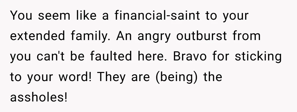 He Bought His Twins Cars for Their 18th Birthday, Then His Family Demanded the Money Instead You seem like a financial-saint to your extended family. An angry outburst from you can't be faulted here. Bravo for sticking to your word! They are (being) the assholes!