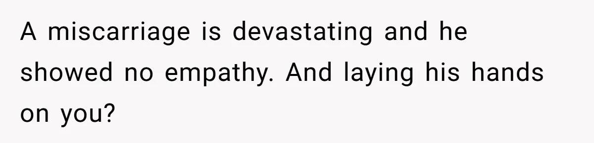 She Left After Her Husband Choked Her, Then He Died, and Now She’s Carrying the Weight of It All A miscarriage is devastating and he showed no empathy. And laying his hands on you?