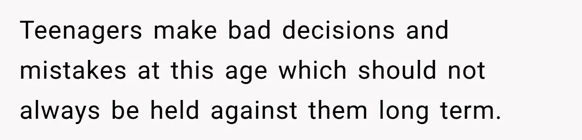 Woman Refuses To Celebrate Her Sister’s Coming Out After She Destroyed A Relationship Teenagers make bad decisions and mistakes at this age which should not always be held against them long term.