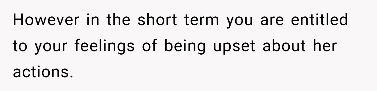 Woman Refuses To Celebrate Her Sister’s Coming Out After She Destroyed A Relationship However in the short term you are entitled to your feelings of being upset about her actions.