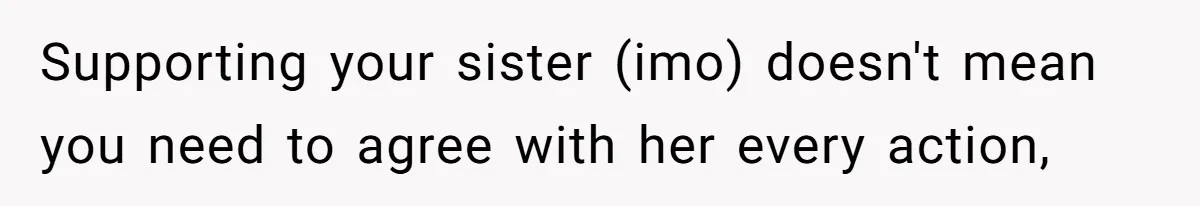 Woman Refuses To Celebrate Her Sister’s Coming Out After She Destroyed A Relationship Supporting your sister (imo) doesn't mean you need to agree with her every action,
