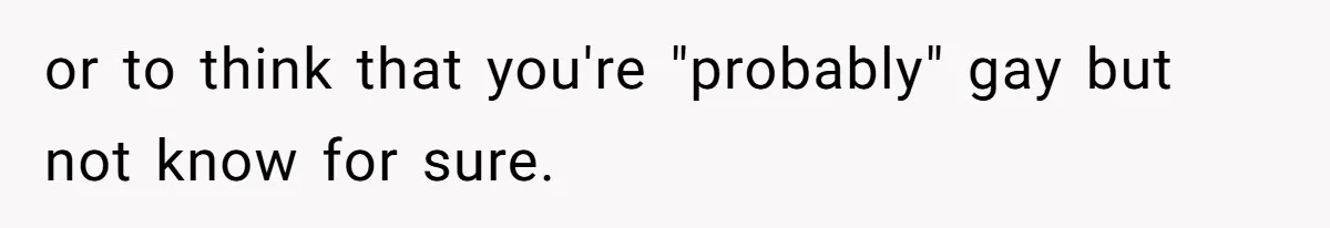 Woman Refuses To Celebrate Her Sister’s Coming Out After She Destroyed A Relationship or to think that you're "probably" gay but not know for sure.
