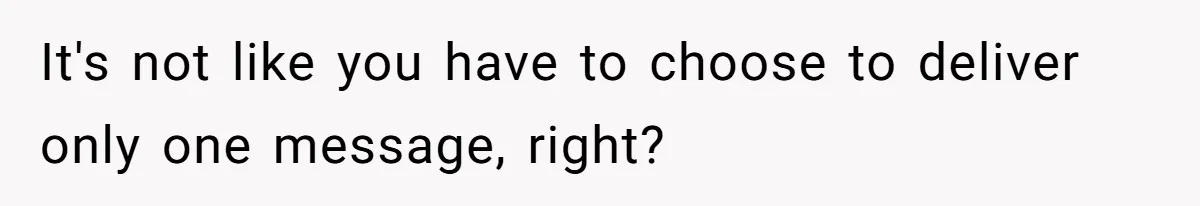 Woman Refuses To Celebrate Her Sister’s Coming Out After She Destroyed A Relationship It's not like you have to choose to deliver only one message, right?