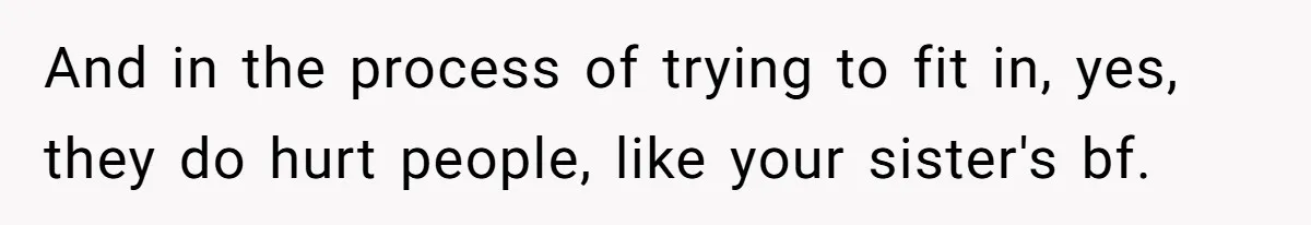 Woman Refuses To Celebrate Her Sister’s Coming Out After She Destroyed A Relationship And in the process of trying to fit in, yes, they do hurt people, like your sister's bf.