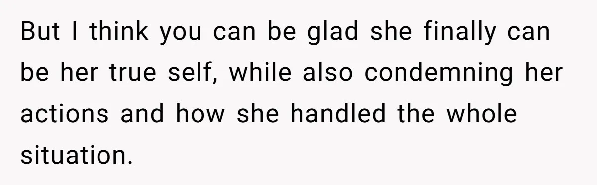 Woman Refuses To Celebrate Her Sister’s Coming Out After She Destroyed A Relationship But I think you can be glad she finally can be her true self, while also condemning her actions and how she handled the whole situation.